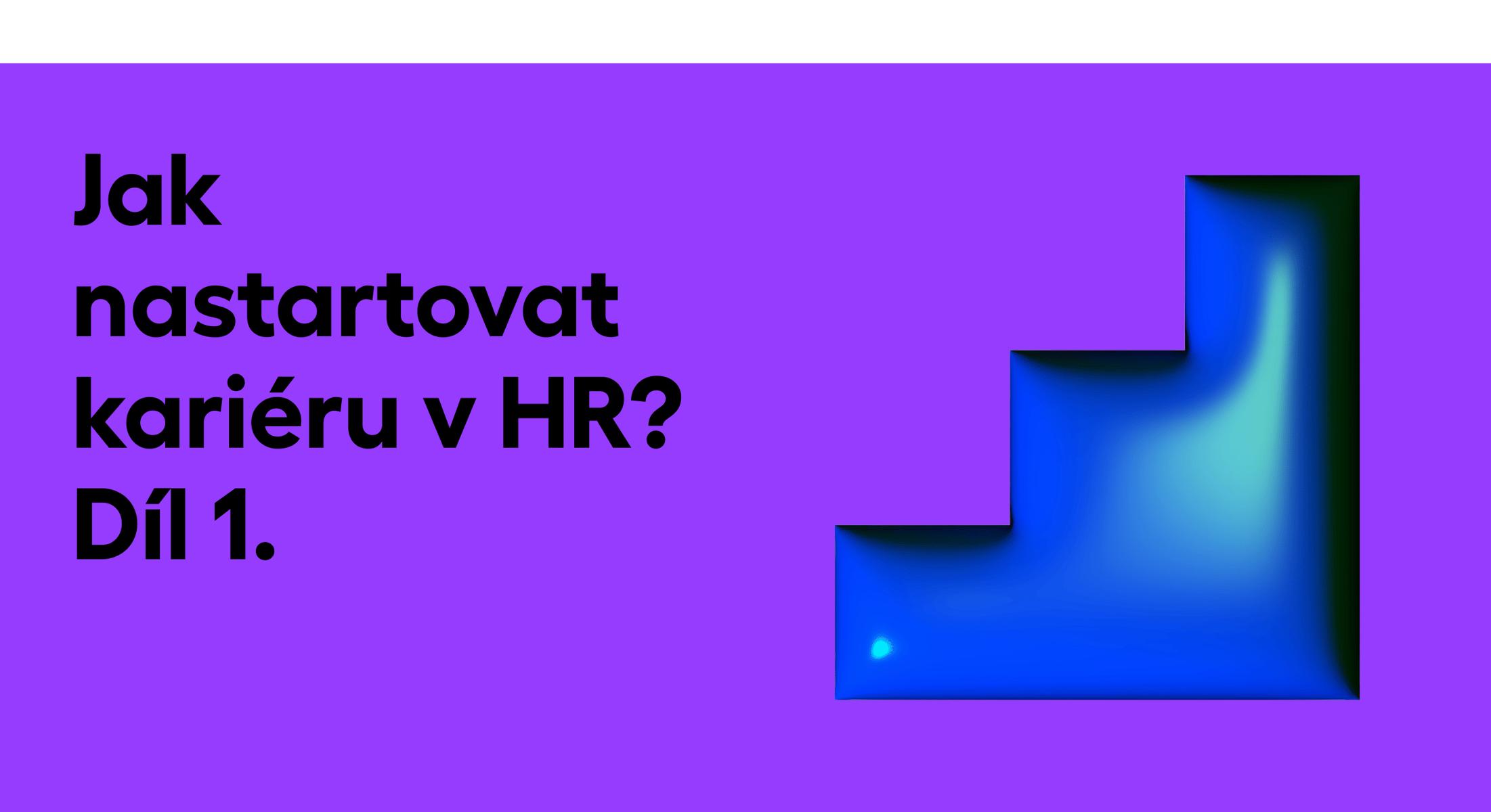 Jak nastartovat kariéru v HR? Díl 1.
