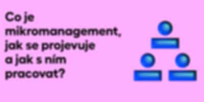 Mikromanagement: co to je, jak se projevuje a jak s ním pracovat